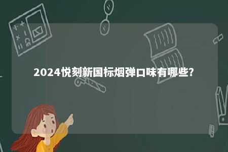 2024悦刻新国标烟弹口味有哪些？ 